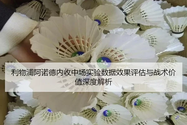 利物浦阿诺德内收中场实验数据效果评估与战术价值深度解析