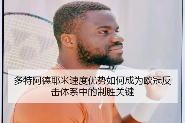 多特阿德耶米速度优势如何成为欧冠反击体系中的制胜关键