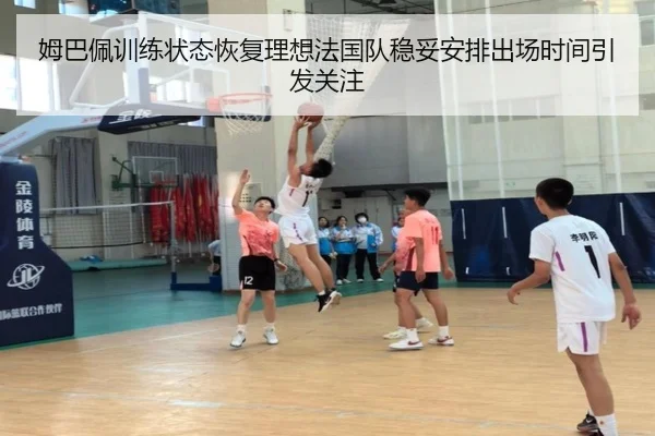 姆巴佩训练状态恢复理想法国队稳妥安排出场时间引发关注